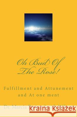 Oh Bud Of The Rose!: Fulfillment and Attunement and At one ment Wilson, Marcia Batiste Smith 9781495244322 Createspace - książka
