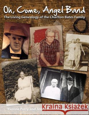 Oh, Come, Angel Band: The Living Genealogy of the Charlton Bates Family Yvonne M. Perry Jenny Bates Meadows-Sauls 9781492269700 Createspace - książka