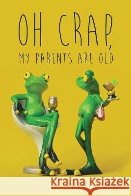 Oh Crap, My Parents Are Old Marybeth Smith 9781685373955 Dorrance Publishing Co. - książka