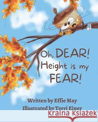 Oh, Dear! Height is my Fear!: A Lesson on Branching Out Effie May, Terri Einer 9781957016009 In Bloom Press - książka