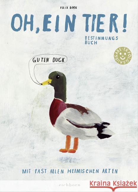 Oh, ein Tier! : Ein Bestimmungsbuch. Mit fast allen heimischen Tierarten Bork, Felix 9783847900504 Eichborn - książka