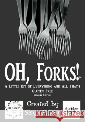 OH, Forks!: A Little Bit of Everything & All That's Gluten Free Falcon, Skye 9780990780762 Goodtimes Publication - książka