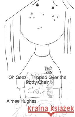 Oh Geez, I Tripped Over the Potty Chair Aimee Hughes 9781537151137 Createspace Independent Publishing Platform - książka
