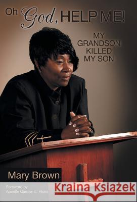 Oh God, Help Me! My Grandson Killed My Son Mary Brown 9781449786120 WestBow Press - książka