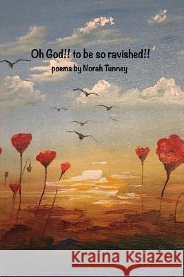 Oh God!! to be so ravished!!: poems from the spacious presence Norah Tunney 9781366363428 Blurb - książka