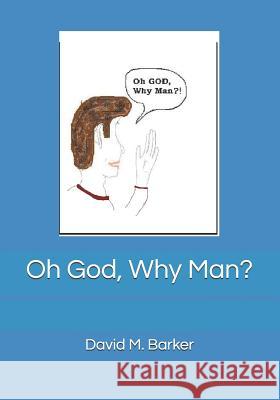 Oh God, Why Man? David M. Barker 9781078206259 Independently Published - książka