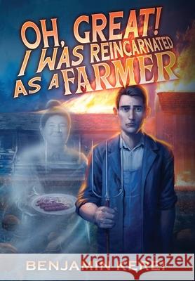 Oh, Great! I was Reincarnated as a Farmer: A LitRPG Adventure: (Unorthodox Farming) Kerei, Benjamin 9780473575779 Benjamin Kerei - książka