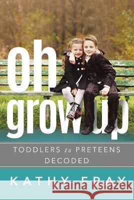 Oh Grow Up: Toddlers to Preteens Decoded Kathy Fray 9780473664251 Motherwise - książka