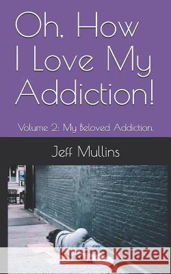 Oh, How I Love My Addiction! Jeff Mullins 9781079585797 Independently Published - książka