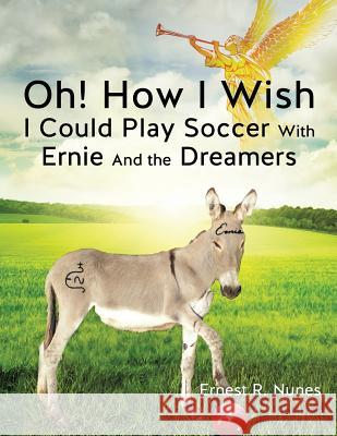 Oh! How I Wish I Could Play Soccer with Ernie and the Dreamers Ernest R Nunes 9781625097057 Xulon Press - książka