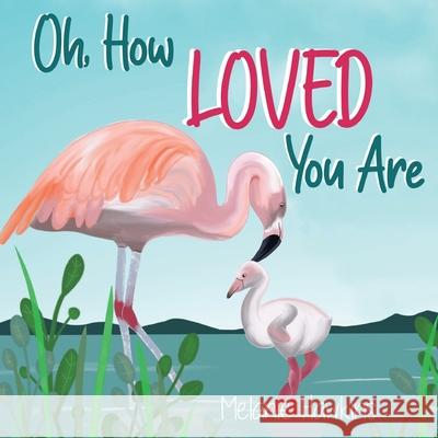 Oh, How Loved You Are Melanie Hawkins, Melanie Hawkins 9781953989130 Inspire Joy Publishing, LLC - książka