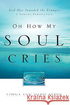 Oh How My Soul Cries Lorna Bettis 9781591609629 Xulon Press - książka
