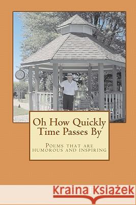 Oh How Quickly Time Passes By: Poems that are humorous and inspiring Fields, Bob 9781453850060 Createspace - książka