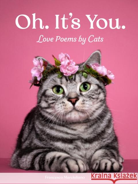 Oh. It's You.: Love Poems by Cats Francesco Marciuliano 9781797220031 Chronicle Books - książka