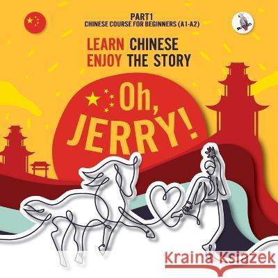 Oh, Jerry! Learn Chinese. Enjoy the story. Chinese course for beginners. Part 1 Piotr Gibas, Abdulrahman Aburahmah, Werner Skalla 9783945174166 Skapago Publishing Werner Skalla - książka