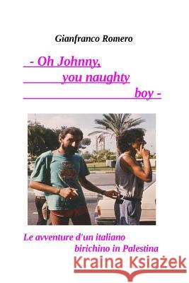 Oh Johnny! you naughty boy!: Le avventure d'un italiano birichino in Palestina Gianfranco Romero 9781533283412 Createspace Independent Publishing Platform - książka