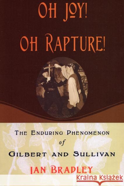 Oh Joy! Oh Rapture!: The Enduring Phenomenon of Gilbert and Sullivan Bradley, Ian 9780195328943 Oxford University Press, USA - książka