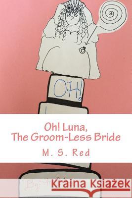 Oh! Luna,: The Groom-Less Bride M. S. Red 9780692760123 Oh! Luna the Groom-Less Bride - książka
