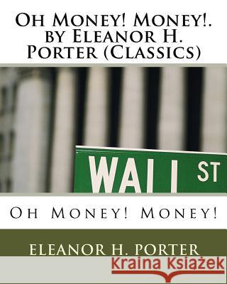 Oh Money! Money!.by Eleanor H. Porter (Classics) Eleanor H. Porter 9781530361267 Createspace Independent Publishing Platform - książka