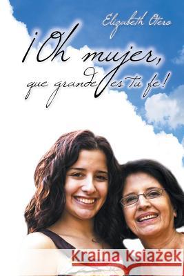 ¡Oh mujer, que grande es tu fe! Otero, Elizabeth 9781463398118 Palibrio - książka