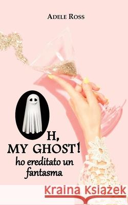 Oh, my ghost! ho ereditato un fantasma Adele Ross 9781798086575 Independently Published - książka