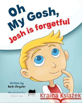 Oh My Gosh, Josh Is Forgetful Barb Chrysler Clair Lee  9780994865229 Nanshe Publishing - książka