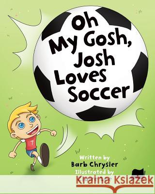 Oh My Gosh, Josh Loves Soccer Barb Chrysler Claire Lee 9780994865205 Nanshe Publishing - książka