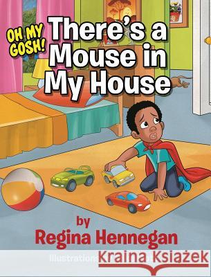 Oh My Gosh!There's A Mouse In My House! Hennegan, Regina 9780692865323 Daddy's Girl Publications - książka