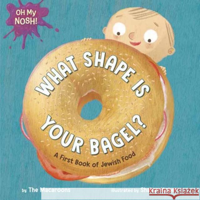 Oh My Nosh!: What Shape Is Your Bagel?: A First Book of Jewish Food The Macaroons                            Shahar Kober 9780593809396 Doubleday Books for Young Readers - książka