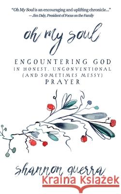 Oh My Soul: Encountering God in Honest, Unconventional (and Sometimes Messy) Prayer Shannon Guerra 9781732571938 Copperlight Wood - książka