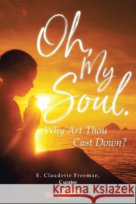 Oh, My Soul. Why Art Thou Cast Down? E Claudette Freeman   9798986421575 Revealed Word Books - książka