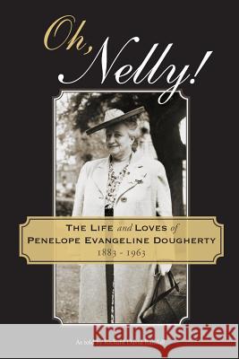 Oh, Nelly!: The Life and Loves of Penelope Evangeline Dougherty 1883-1963 Richard David Randall 9780996248204 Force 1 Publishing - książka