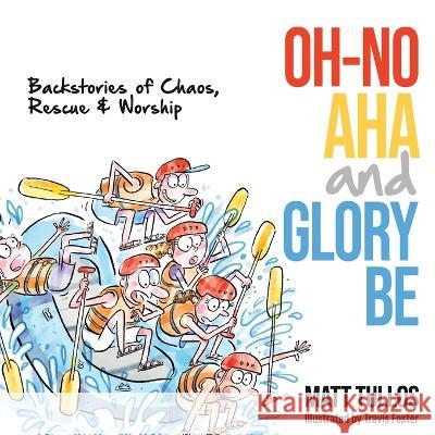 Oh-No, Aha, and Glory Be: Backstories of Chaos, Rescue & Worship Matt Tullos, Travis Foster 9781613149126 Innovo Publishing LLC - książka