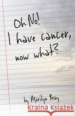 Oh No! I Have Cancer, Now What? Nicole Kelleher Marilyn Bray 9781727126716 Createspace Independent Publishing Platform - książka