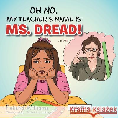 Oh No, My Teacher S Name Is Ms. Dread! Felisha Williams 9781483635439 Xlibris Corporation - książka