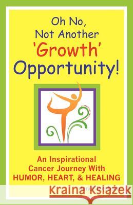 Oh No, Not Another 'growth' Opportunity! an Inspirational Cancer Journey with Humor, Heart, and Healing Jacobsen, Janet Lee 9780979963636 Growth-Ink Publishing - książka
