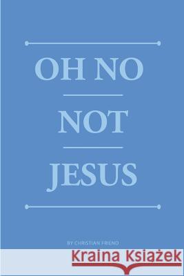 Oh no not Jesus Friend, Christian 9781499279351 Createspace - książka