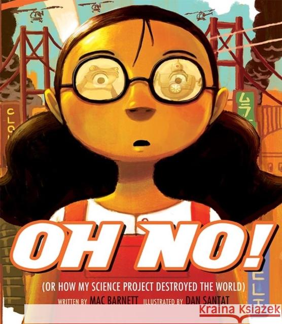 Oh No!: Or How My Science Project Destroyed the World Mac Barnett Dan Santat 9781423123125 Hyperion Books - książka