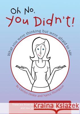 Oh No, You Didn't!: What You Were Thinking But Were Afraid to Say Carolyn Hinkle, Nancy Thompson 9781483434476 Lulu Publishing Services - książka