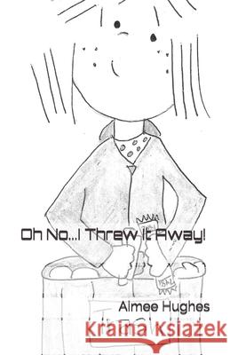 Oh No...I Threw It Away! Aimee Hughes 9781795286190 Independently Published - książka