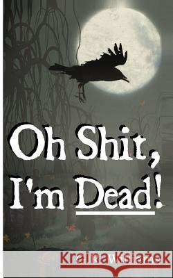 Oh Shit, I'm Dead!: A journey into the afterlife (Paranormal, Metaphysical) Williams, G. R. 9781492720829 Createspace - książka