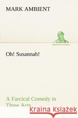 Oh! Susannah! A Farcical Comedy in Three Acts Mark Ambient 9783849166847 Tredition Gmbh - książka