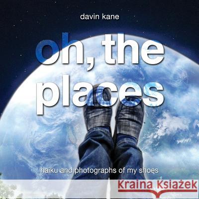 Oh, the Places...: ...and photographs of my feet in such places. Kane, Davin 9781481219808 Createspace - książka