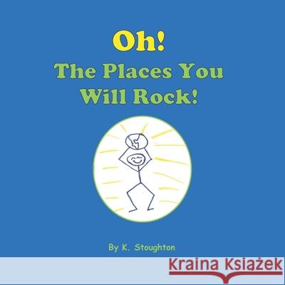 Oh, The Places You Will Rock! K. Stoughton 9781477590232 Createspace Independent Publishing Platform - książka