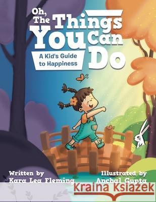 Oh, the Things You Can Do: A Kid's Guide to Happiness Kara Lea Fleming Anchal Gupta 9781663211798 iUniverse - książka