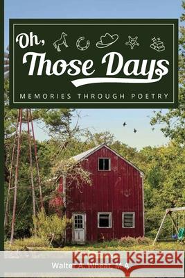 Oh, Those Days! Memories Through Poetry Walter A. Wheat 9781734564747 Write Views - książka