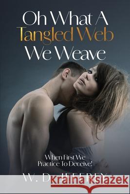 Oh, What a Tangled Web We Weave When First We Practice to Deceive! W. D. Jeffrey 9781971228105 W.D. Jeffrey - książka