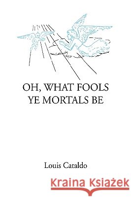 Oh, What Fools Ye Mortals Be Louis Cataldo 9781436361163 Xlibris Corporation - książka