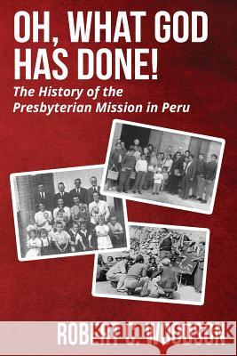 Oh, What God Has Done!: The History of the Presbyterian Mission in Peru Robert C. Woodson 9781946730046 Insignis Interactive - książka