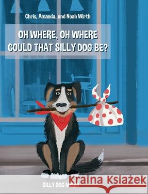 Oh Where, Oh Where Could That Silly Dog Be? Noah Wirth Chris Wirth Amanda Wirth 9781662912290 Silly Dog Media - książka